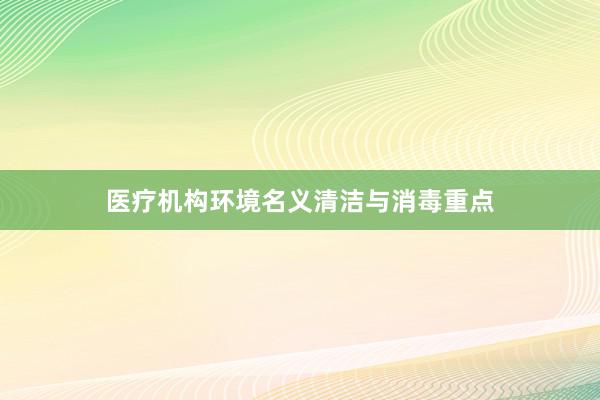 医疗机构环境名义清洁与消毒重点